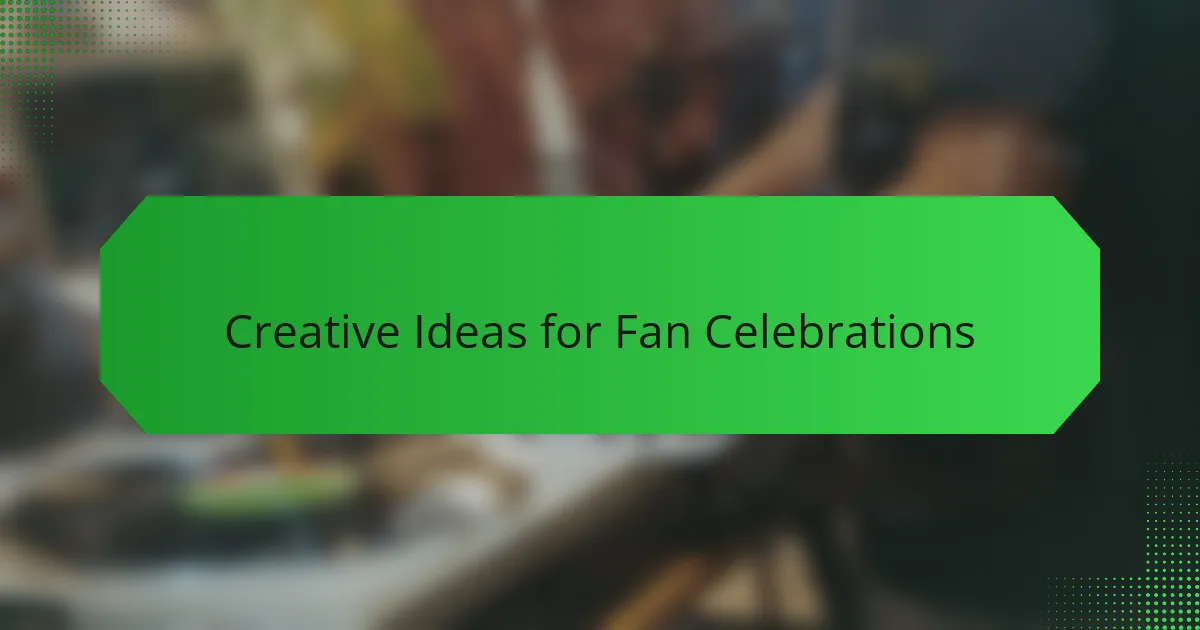 Creative Ideas for Fan Celebrations