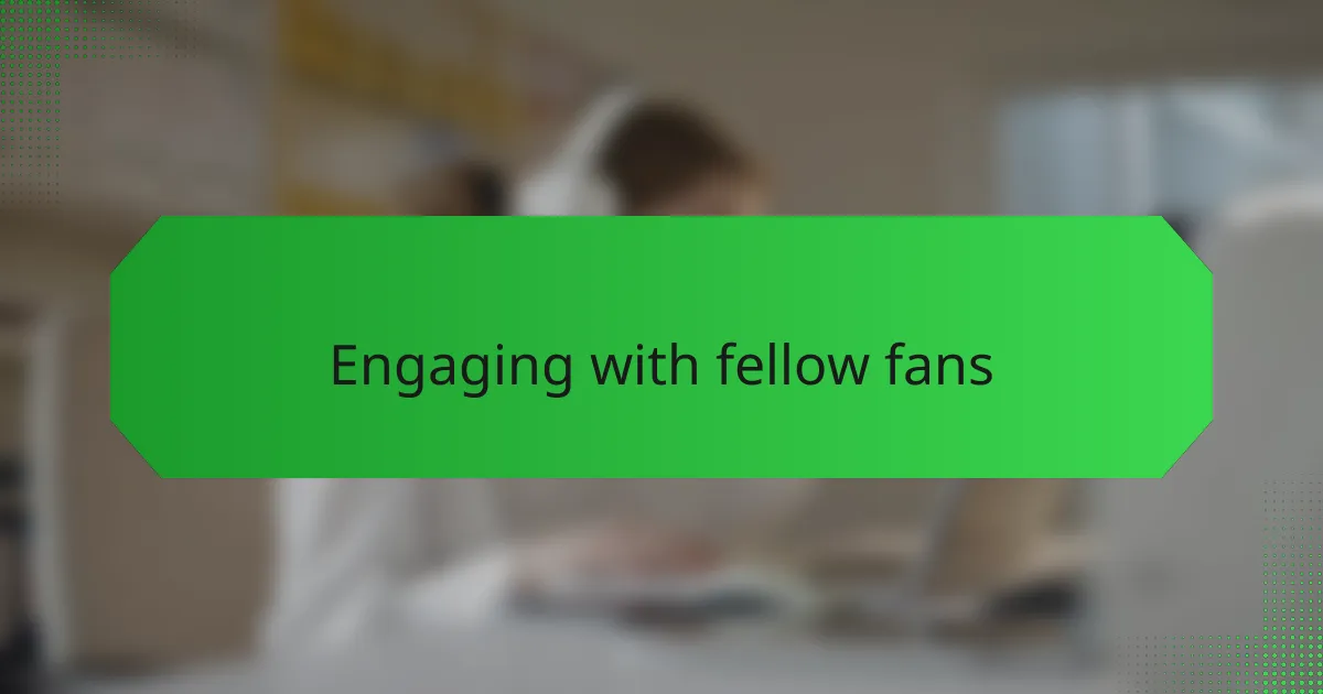 Engaging with fellow fans