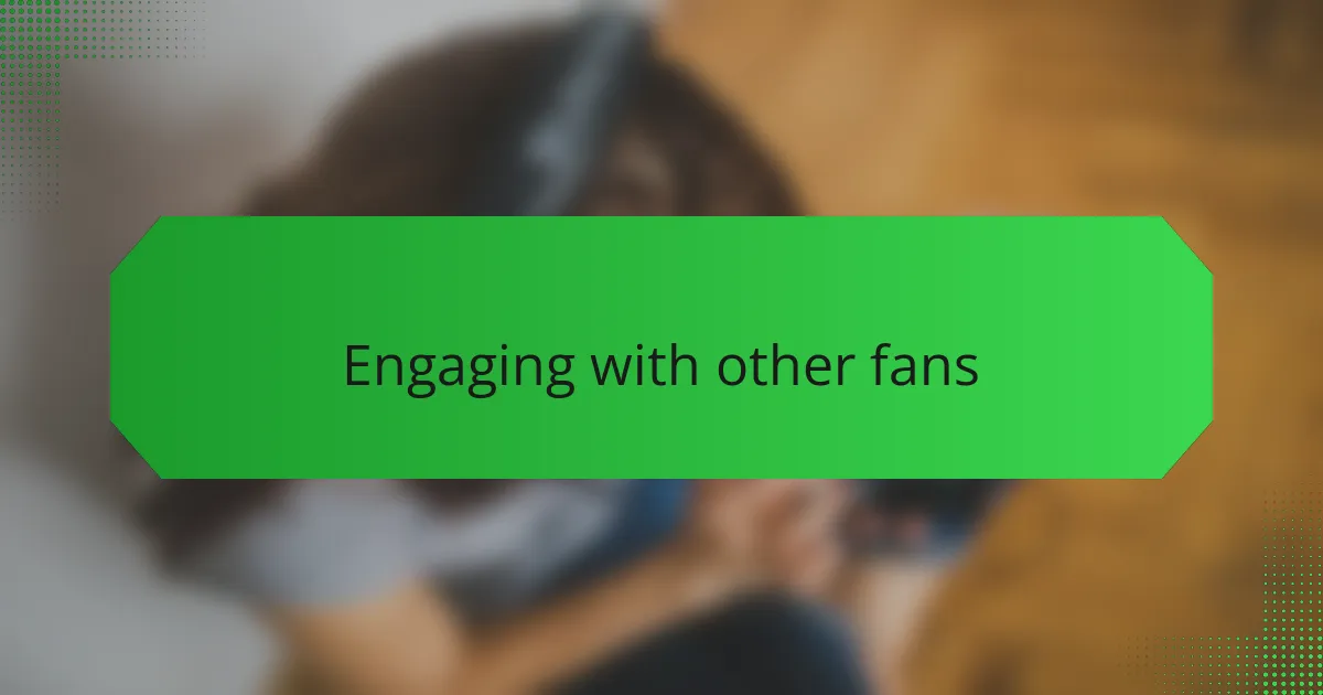 Engaging with other fans