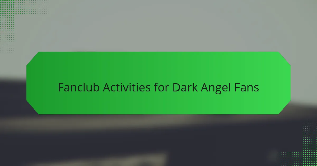 Fanclub Activities for Dark Angel Fans