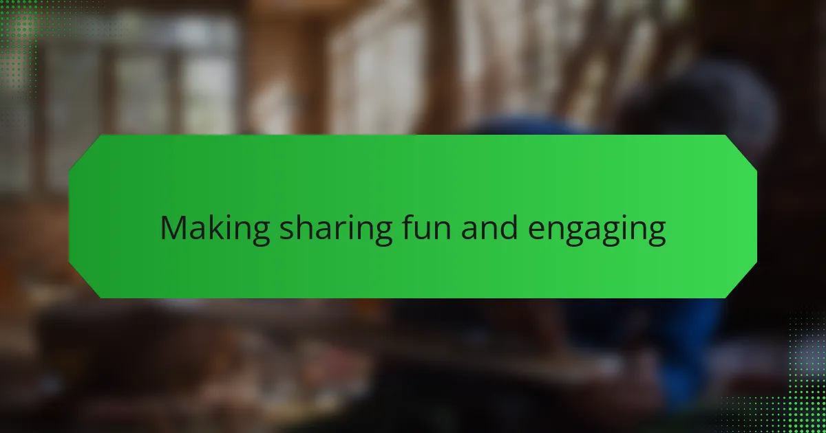 Making sharing fun and engaging