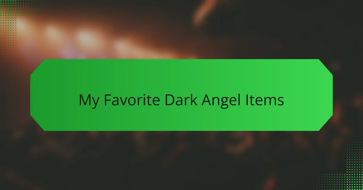 My Favorite Dark Angel Items