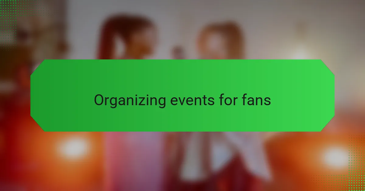 Organizing events for fans