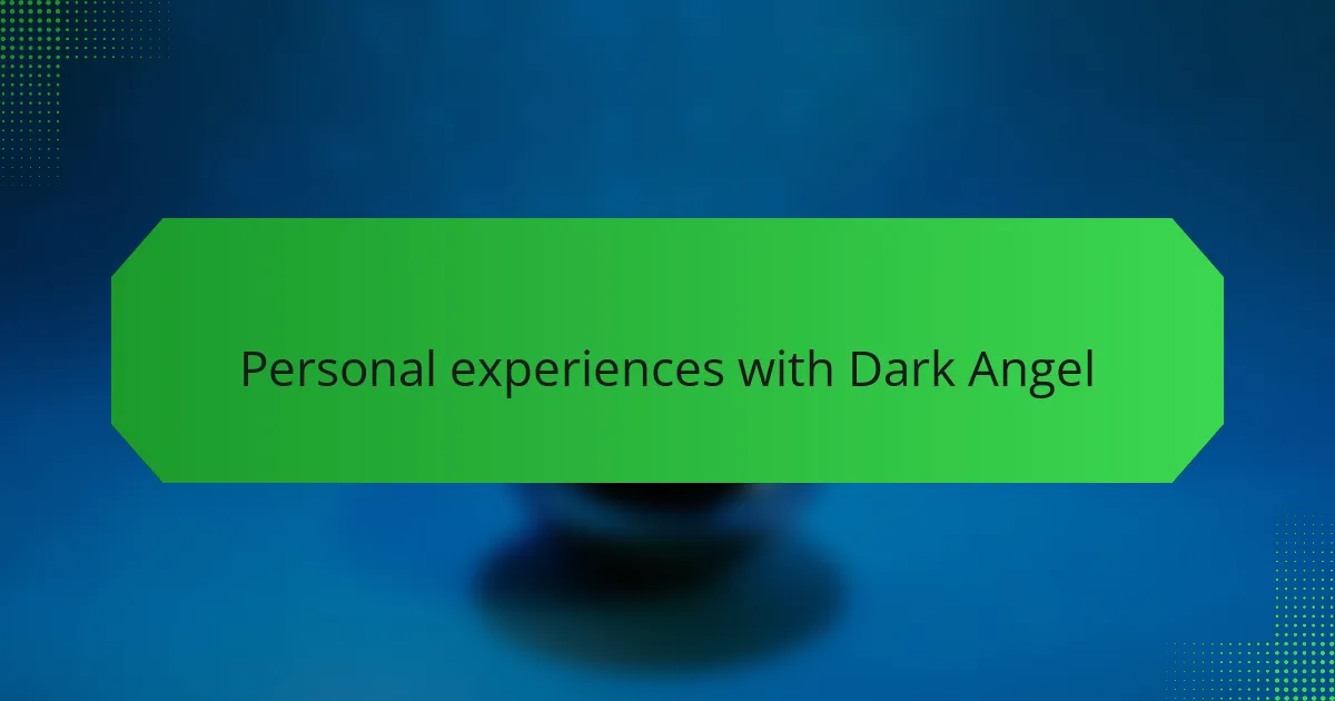 Personal experiences with Dark Angel