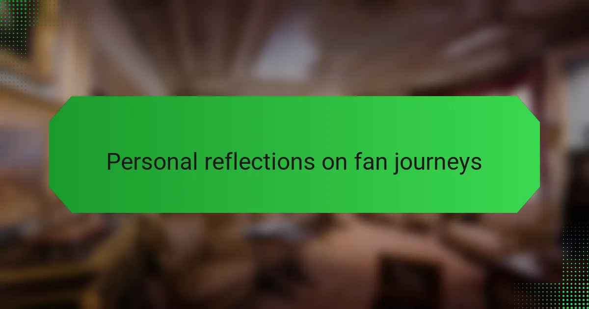 Personal reflections on fan journeys