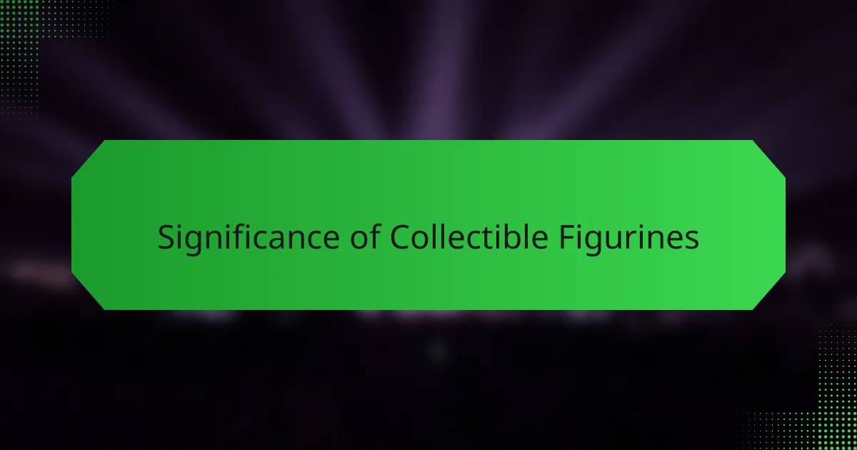 Significance of Collectible Figurines