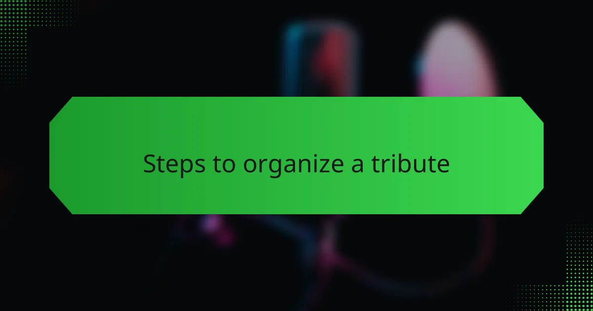 Steps to organize a tribute