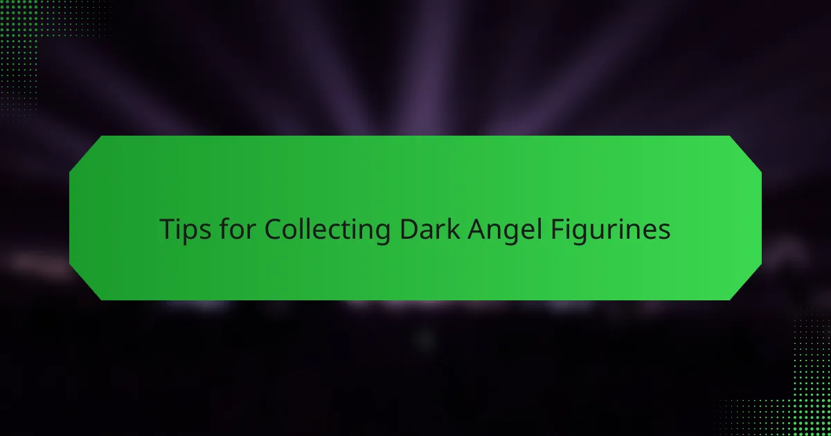 Tips for Collecting Dark Angel Figurines