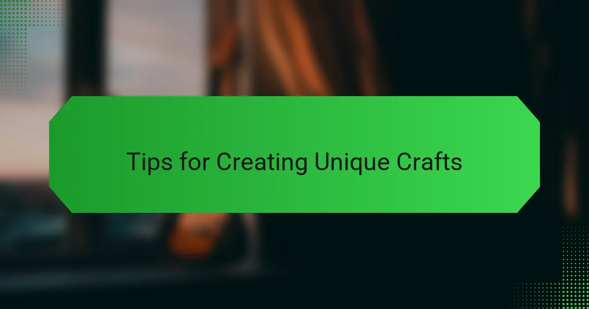Tips for Creating Unique Crafts