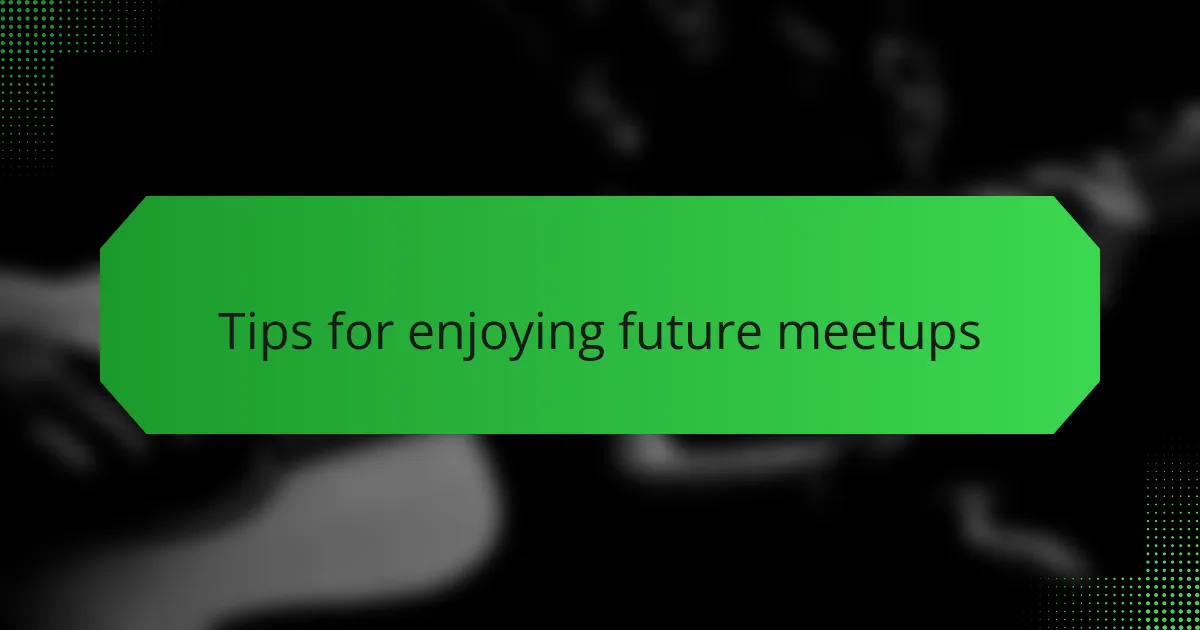 Tips for enjoying future meetups